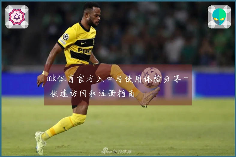 mk体育官方入口与使用体验分享 - 快速访问和注册指南